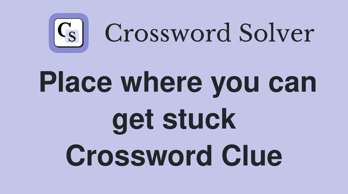 Place where you can get stuck Crossword Clue