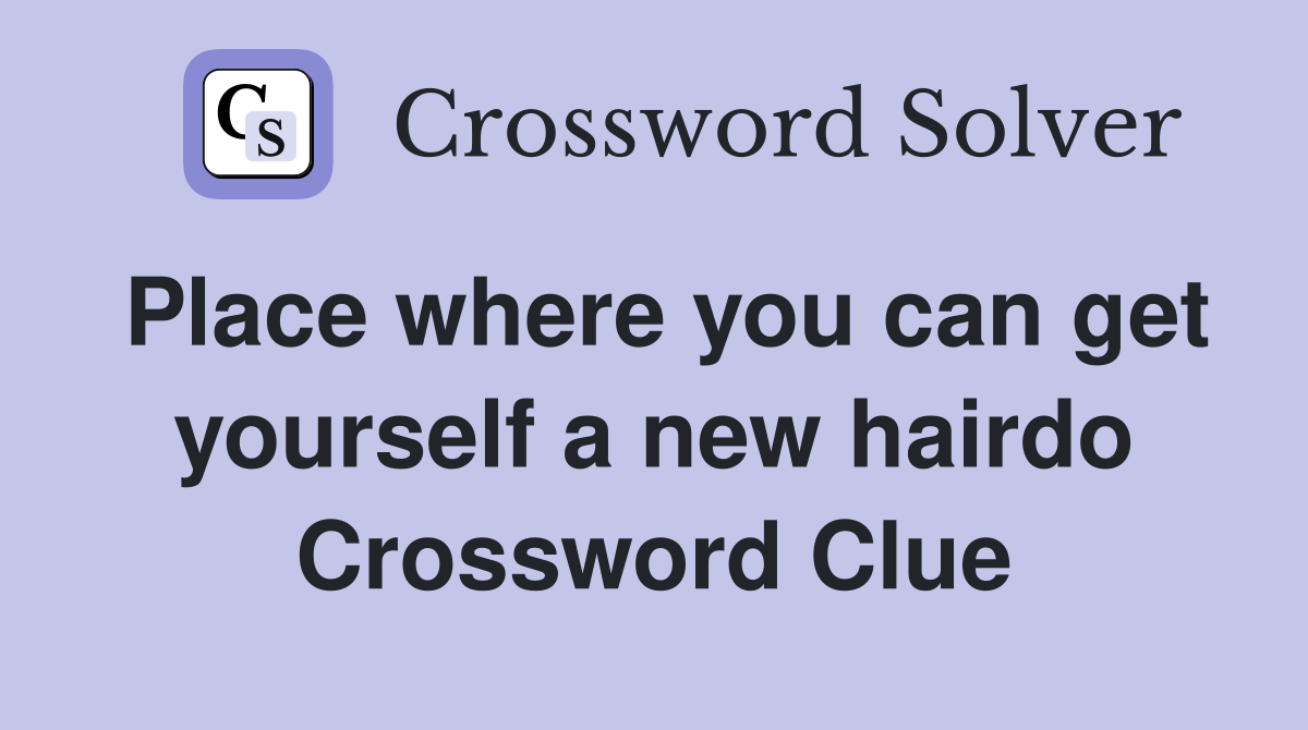 Place where you can get yourself a new hairdo Crossword Clue