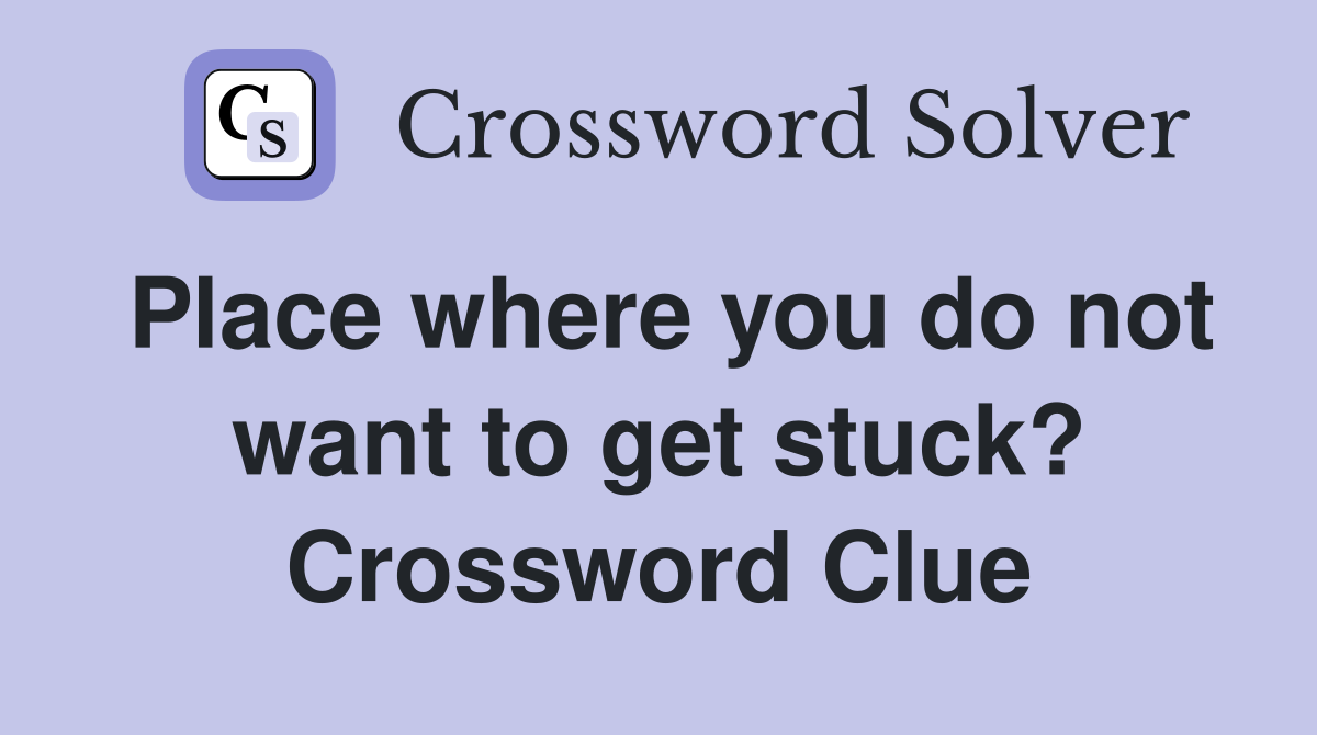Place where you do not want to get stuck? Crossword Clue