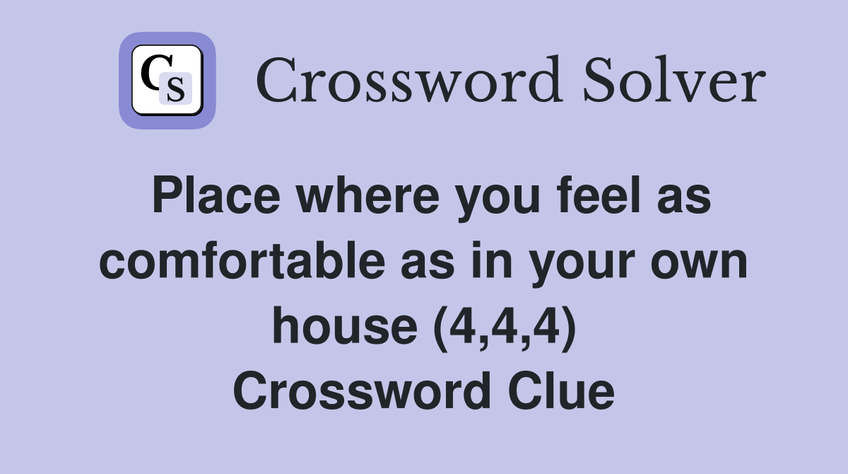 Place where you feel as comfortable as in your own house (4,4,4) Crossword Clue