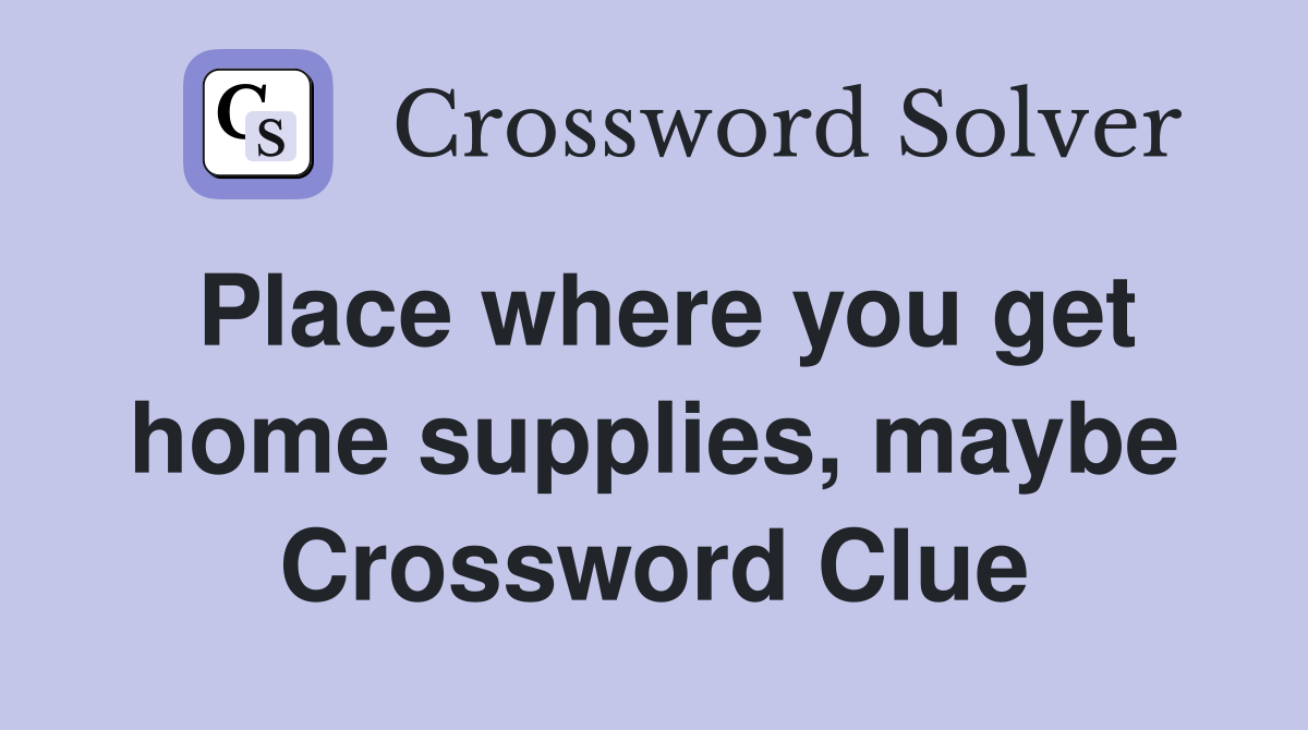 Place where you get home supplies, maybe Crossword Clue