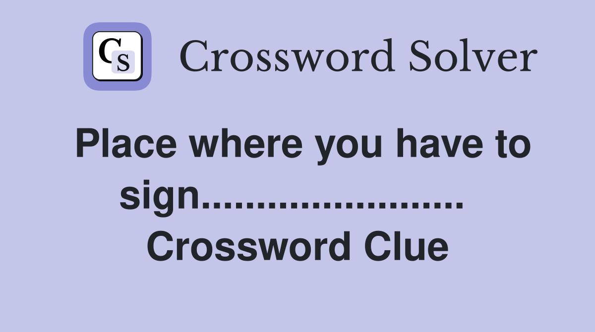 Place where you have to sign........................  Crossword Clue