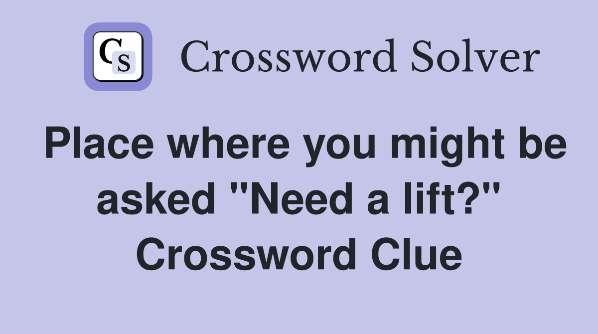 Place where you might be asked "Need a lift?" Crossword Clue