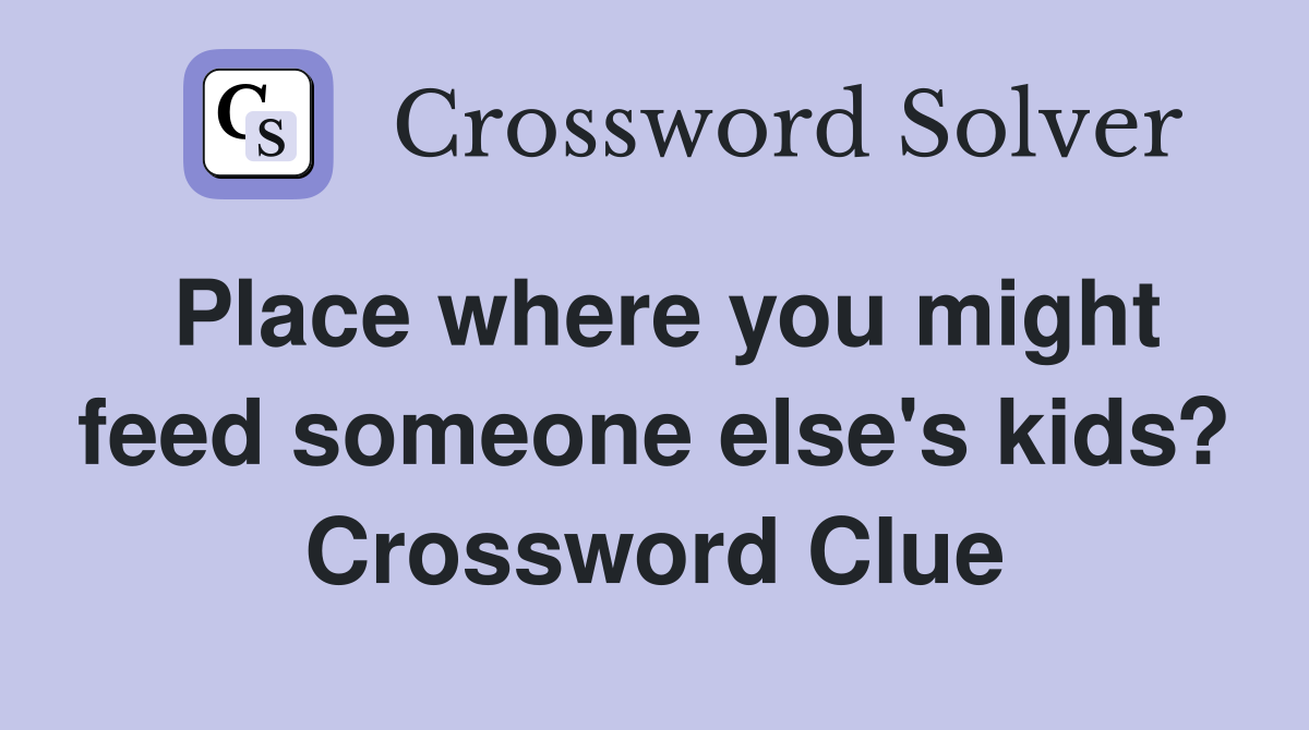 Place where you might feed someone else's kids? Crossword Clue