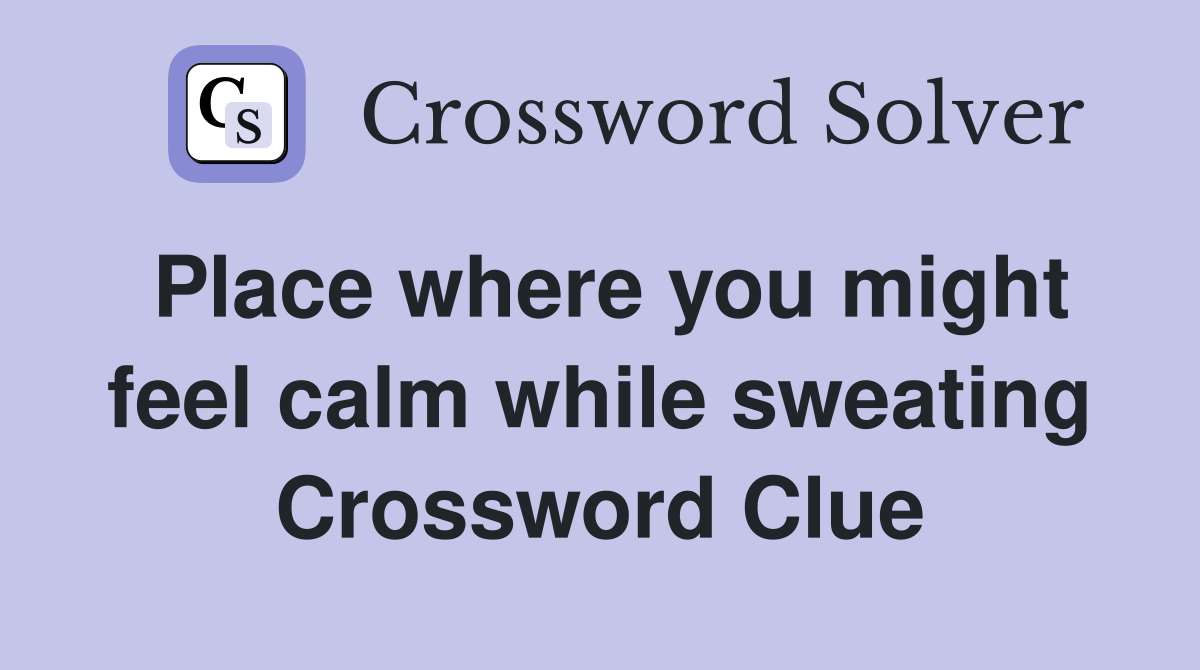 Place where you might feel calm while sweating Crossword Clue