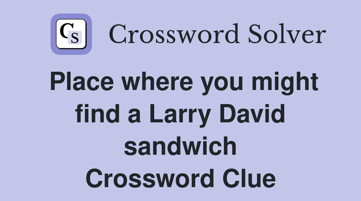 Place where you might find a Larry David sandwich Crossword Clue