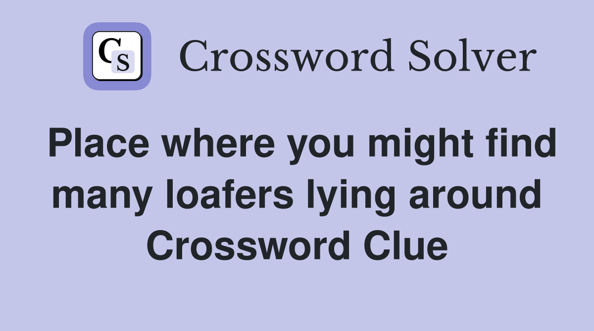 Place where you might find many loafers lying around Crossword Clue