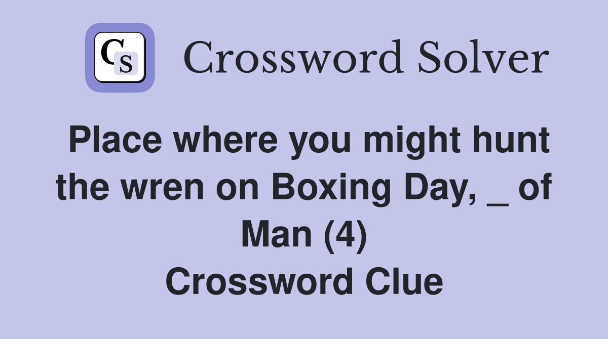 Place where you might hunt the wren on Boxing Day, _ of Man (4) Crossword Clue