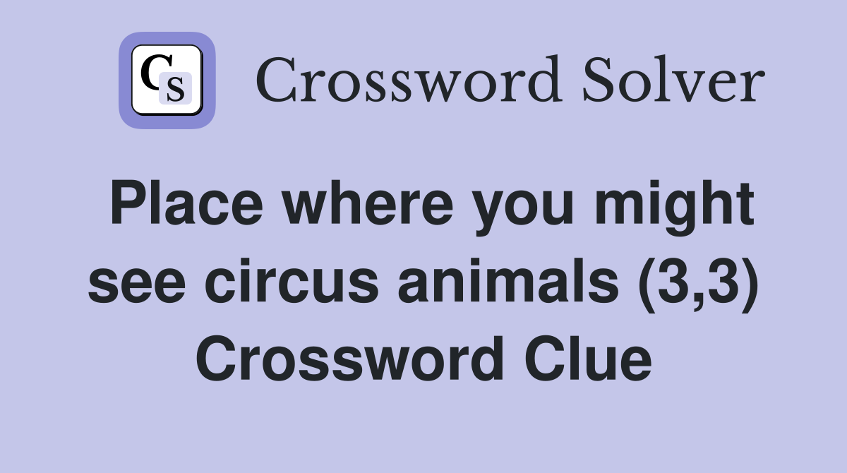 Place where you might see circus animals (3,3) Crossword Clue
