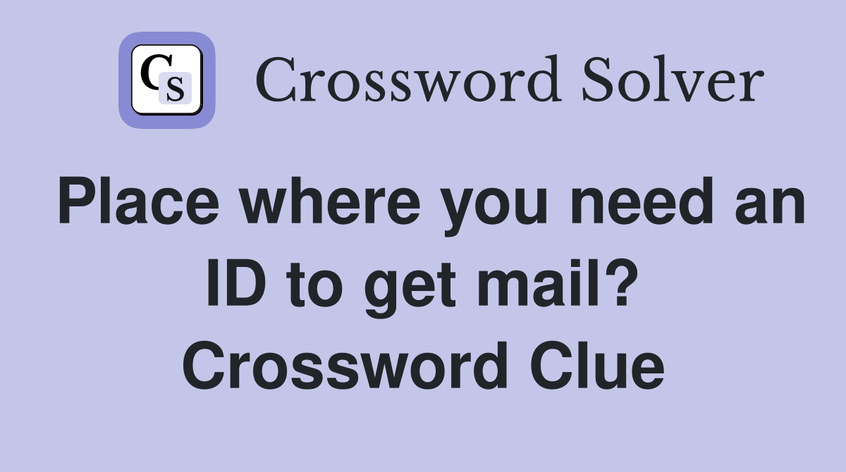 Place where you need an ID to get mail? Crossword Clue