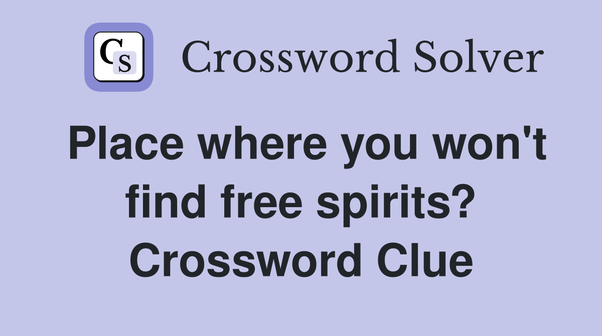 Place where you won't find free spirits? Crossword Clue