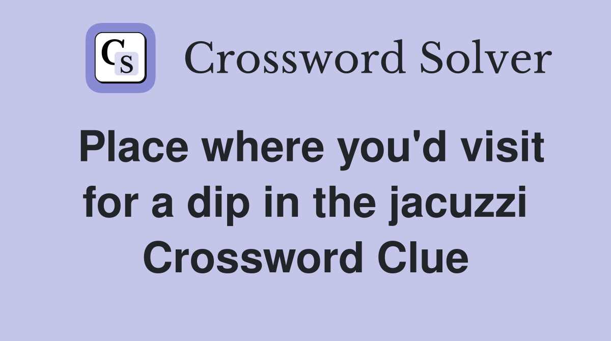 Place where you'd visit for a dip in the jacuzzi Crossword Clue