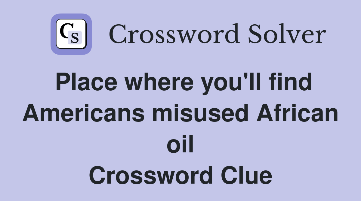 Place where you'll find Americans misused African oil Crossword Clue