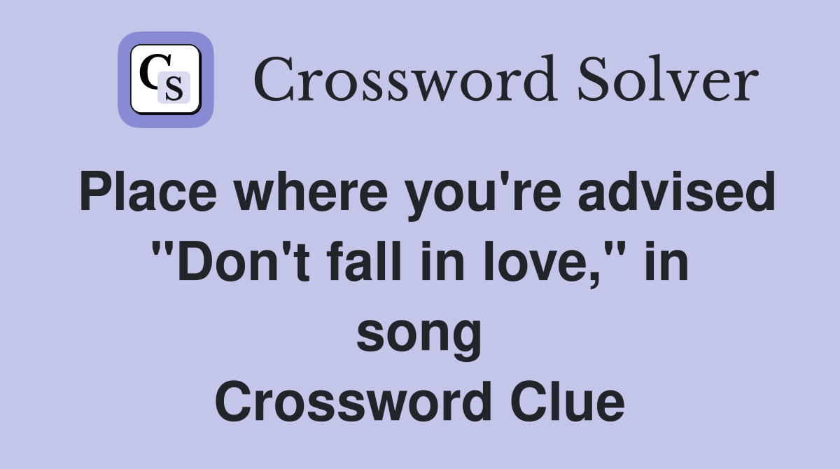Place where you're advised "Don't fall in love," in song Crossword Clue