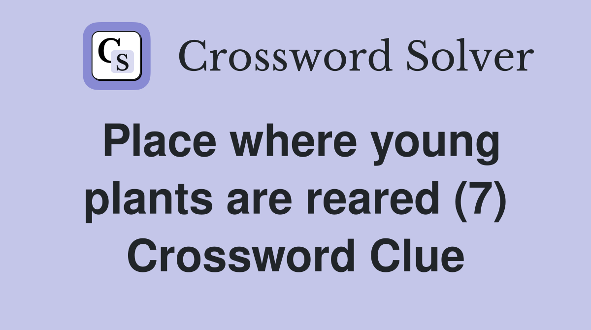 Place where young plants are reared (7) Crossword Clue