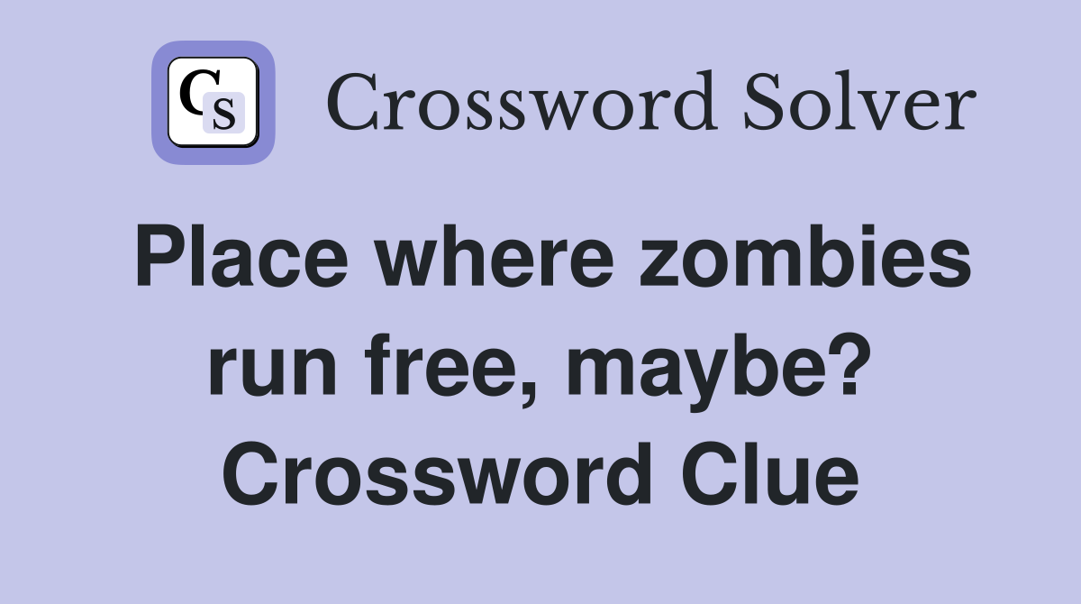 Place where zombies run free, maybe? Crossword Clue