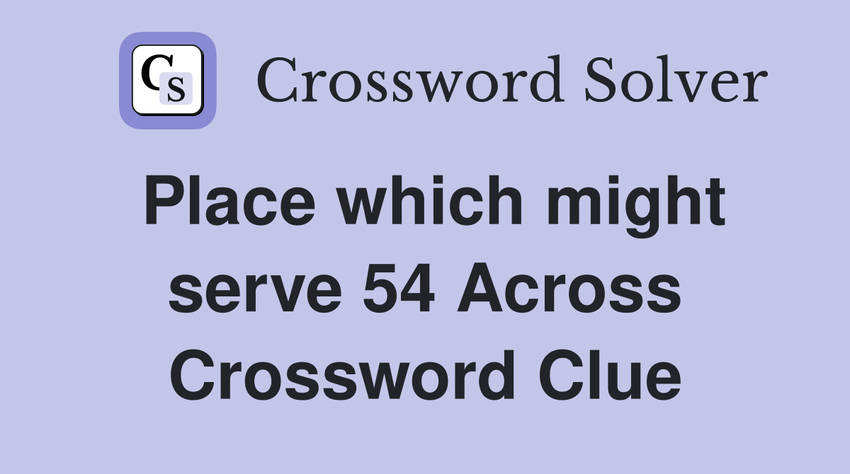 Place which might serve 54 Across Crossword Clue
