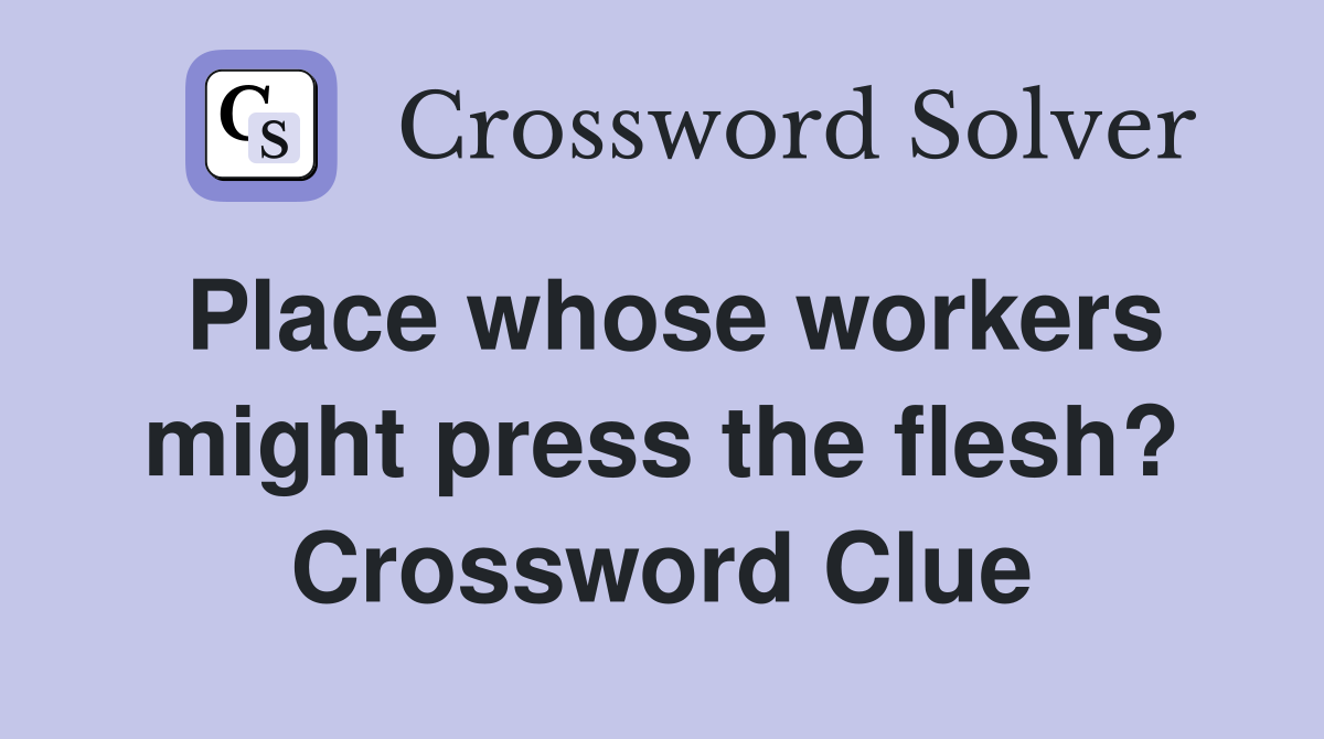 Place whose workers might press the flesh? Crossword Clue