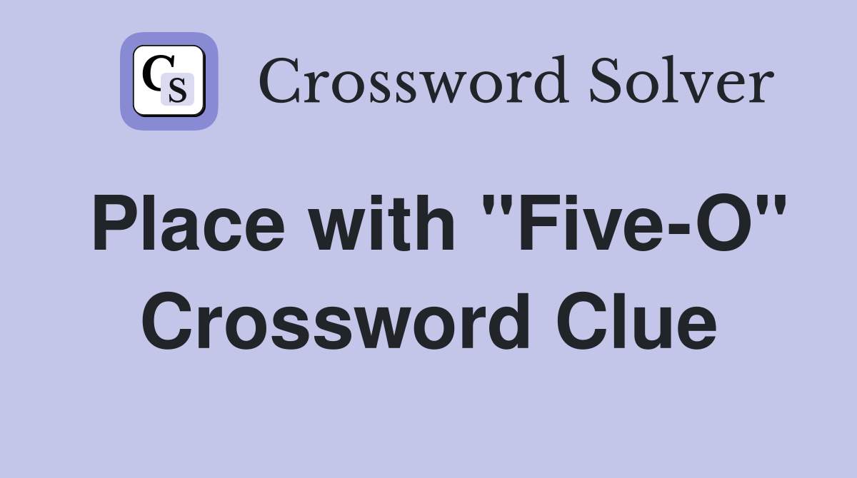 Place with "Five-O" Crossword Clue