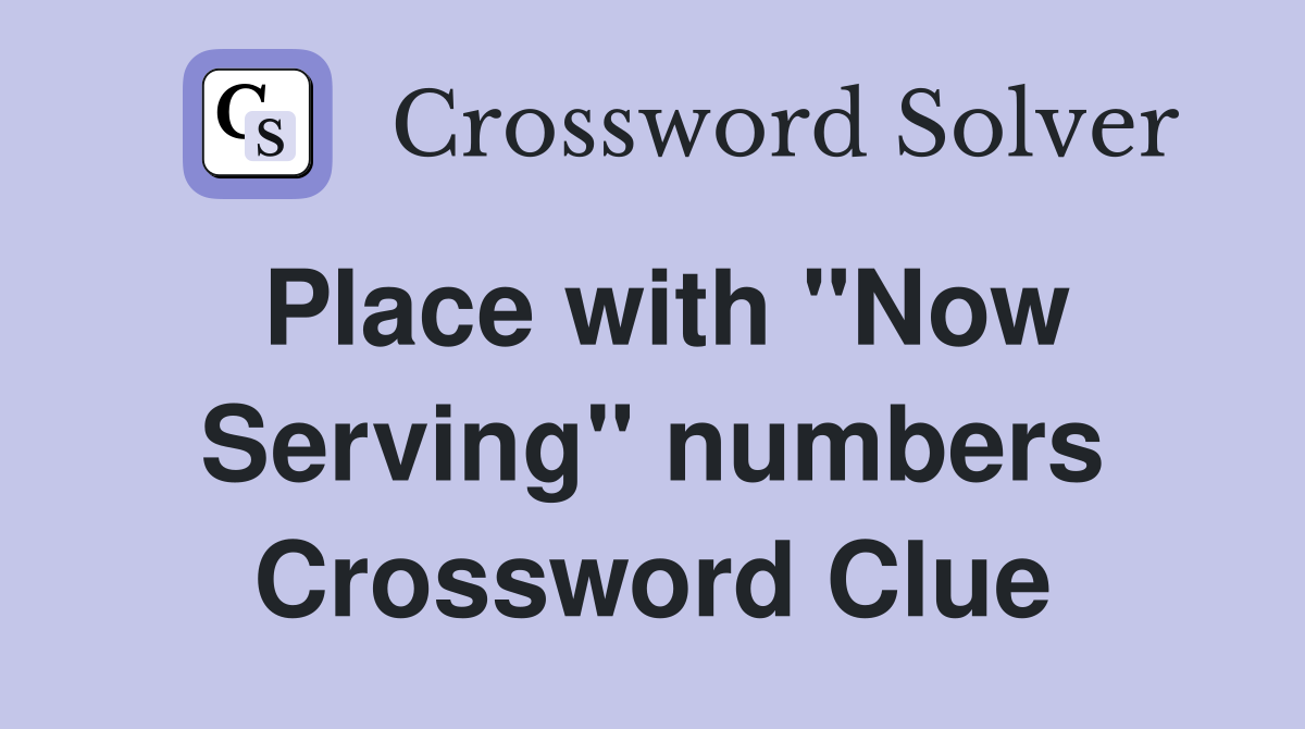 Place with "Now Serving" numbers Crossword Clue