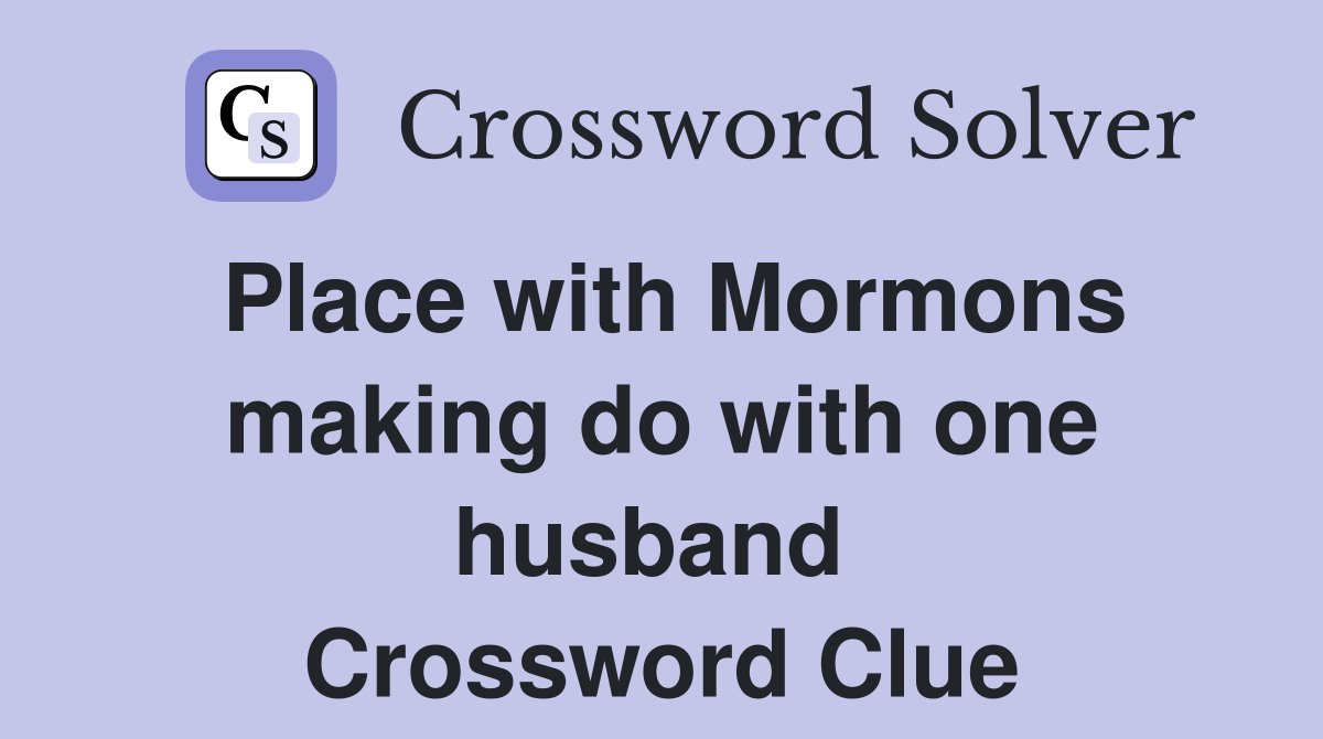 Place with Mormons making do with one husband  Crossword Clue