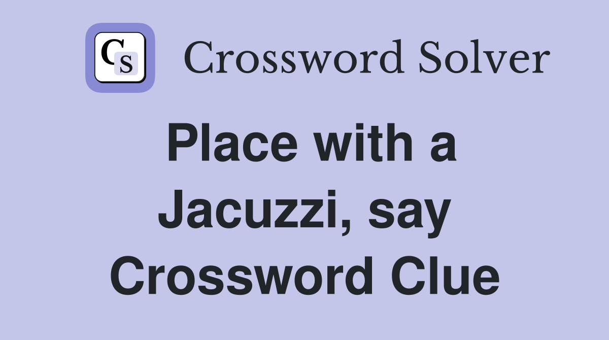Place with a Jacuzzi, say Crossword Clue