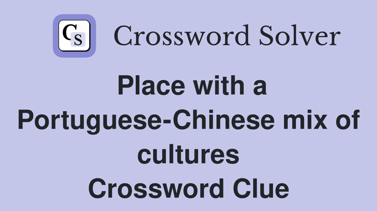 Place with a Portuguese-Chinese mix of cultures Crossword Clue