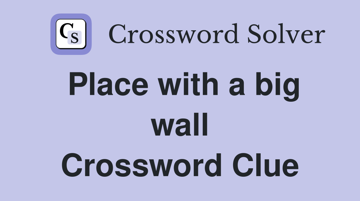 Place with a big wall Crossword Clue