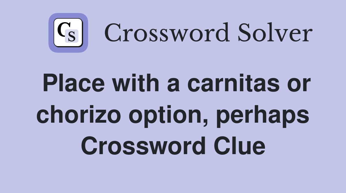 Place with a carnitas or chorizo option, perhaps Crossword Clue