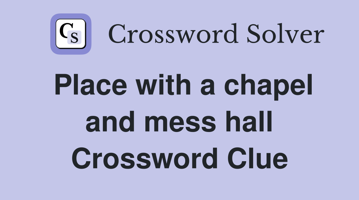 Place with a chapel and mess hall Crossword Clue