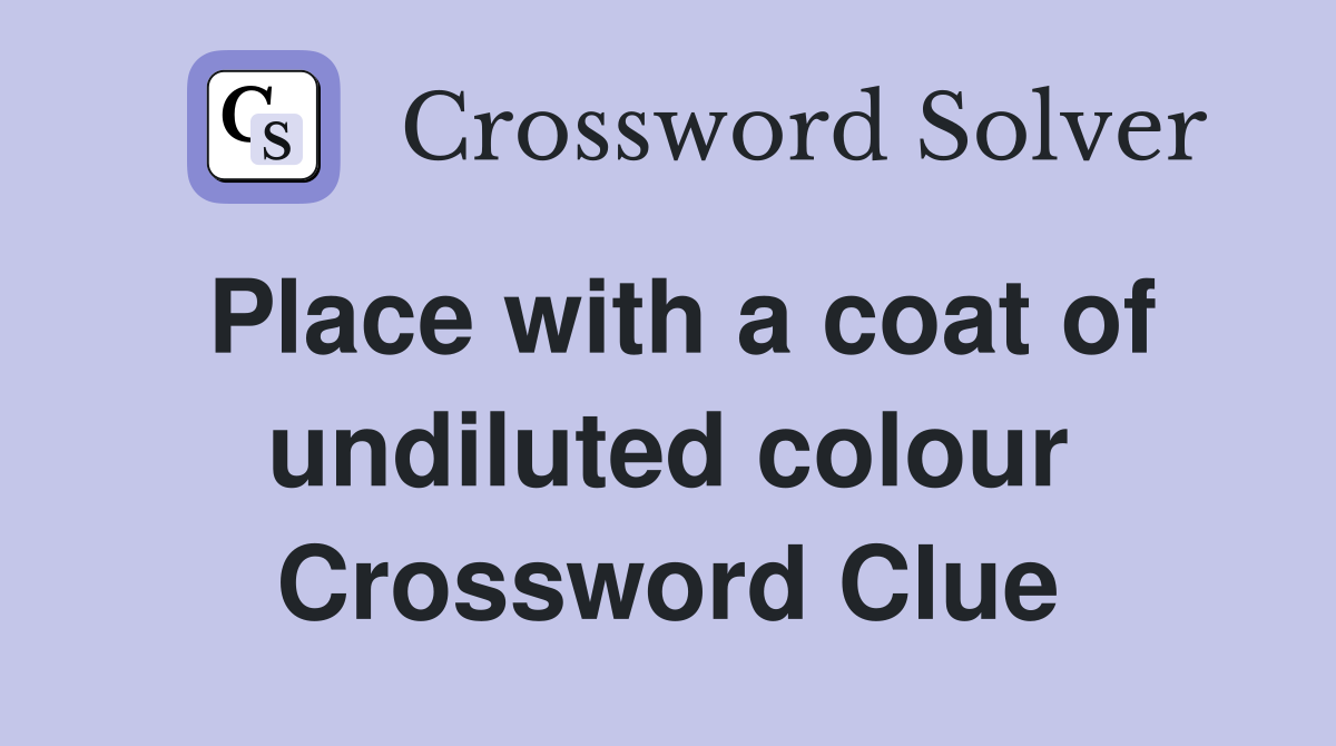 Place with a coat of undiluted colour Crossword Clue