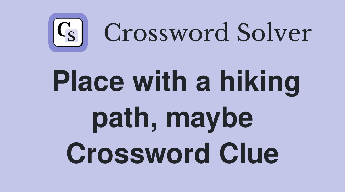 Place with a hiking path, maybe Crossword Clue