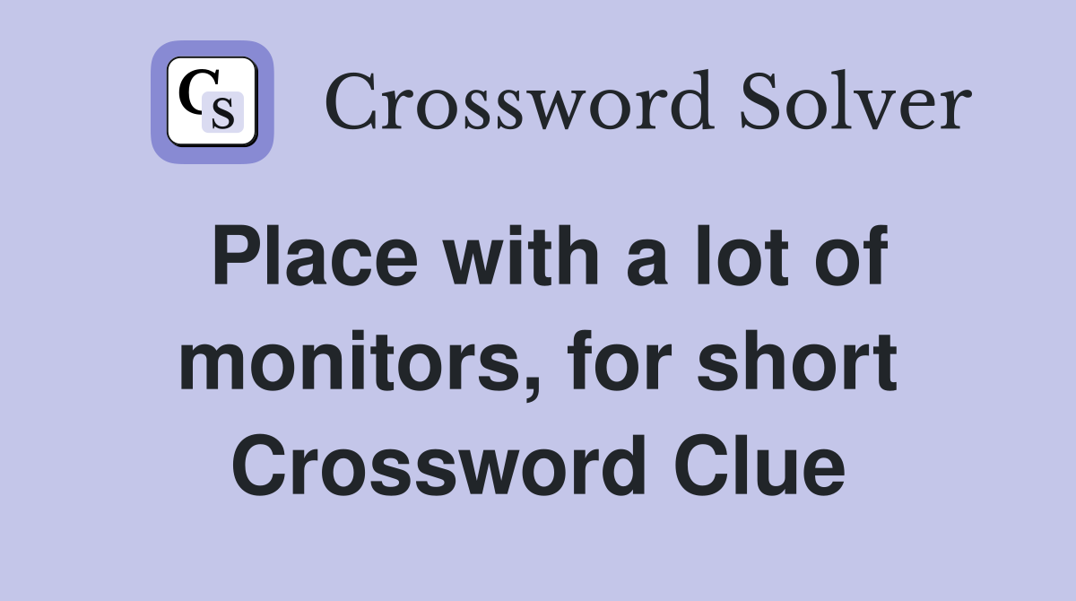 Place with a lot of monitors, for short Crossword Clue