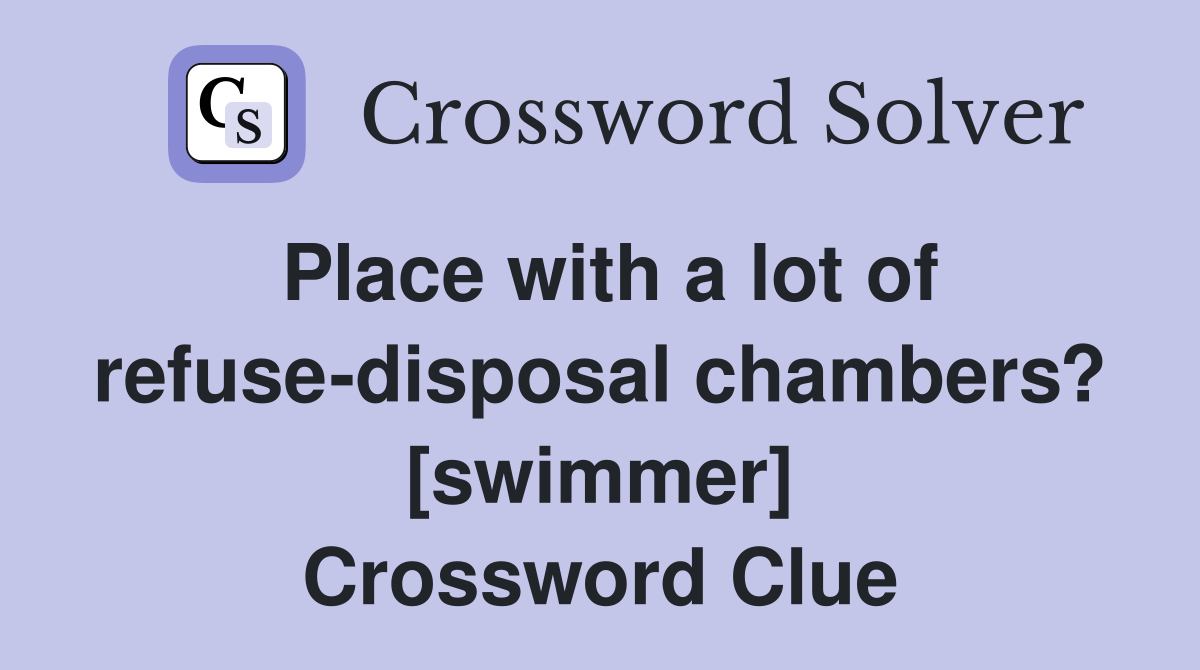 Place with a lot of refuse-disposal chambers? [swimmer] Crossword Clue