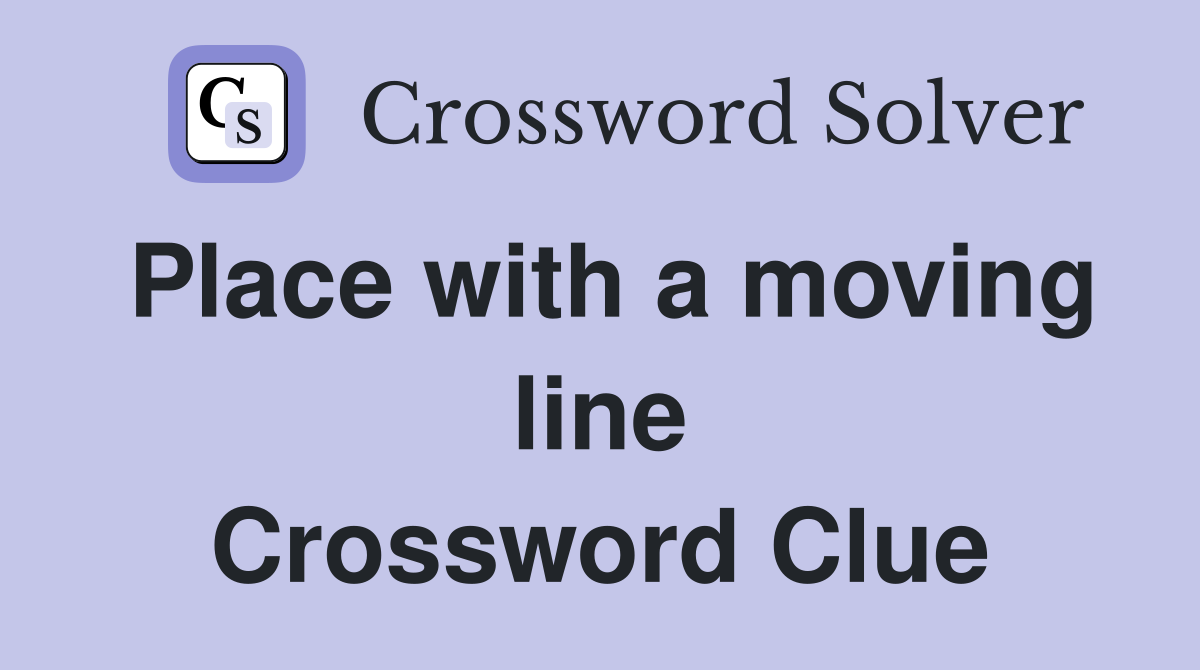 Place with a moving line Crossword Clue