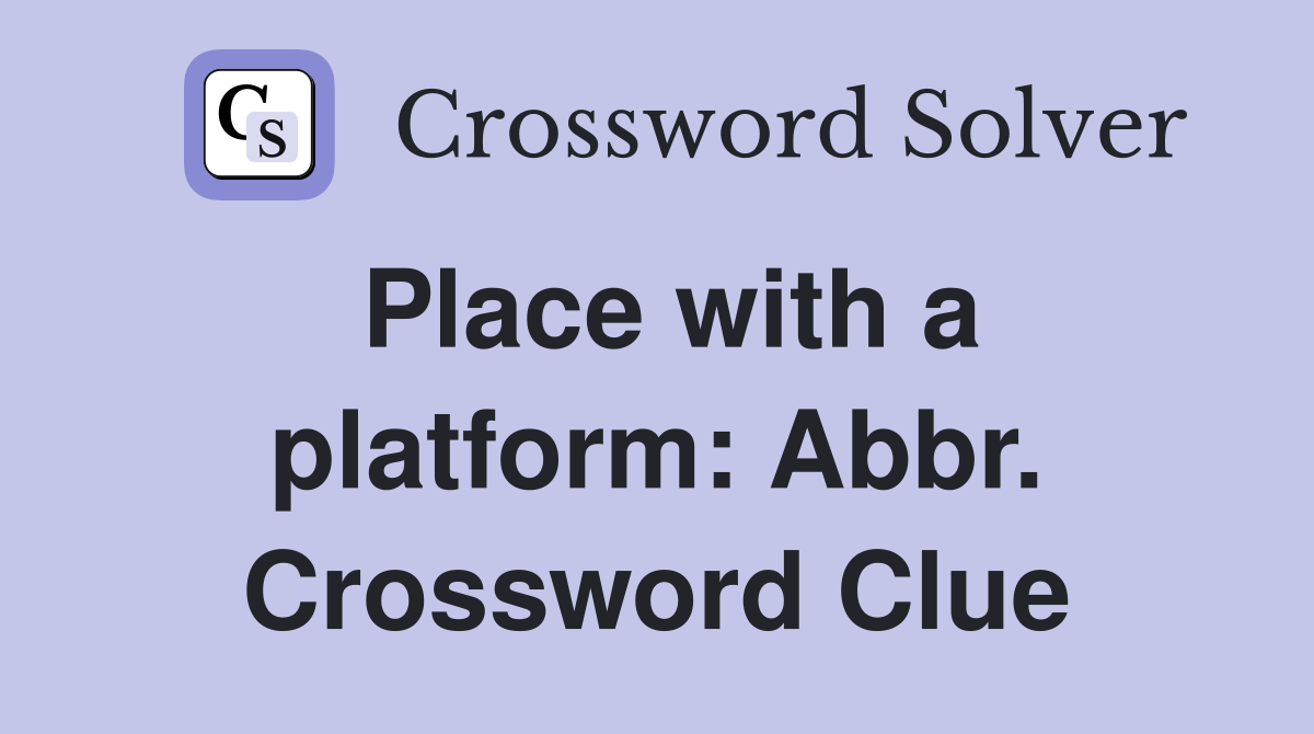 Place with a platform: Abbr. Crossword Clue