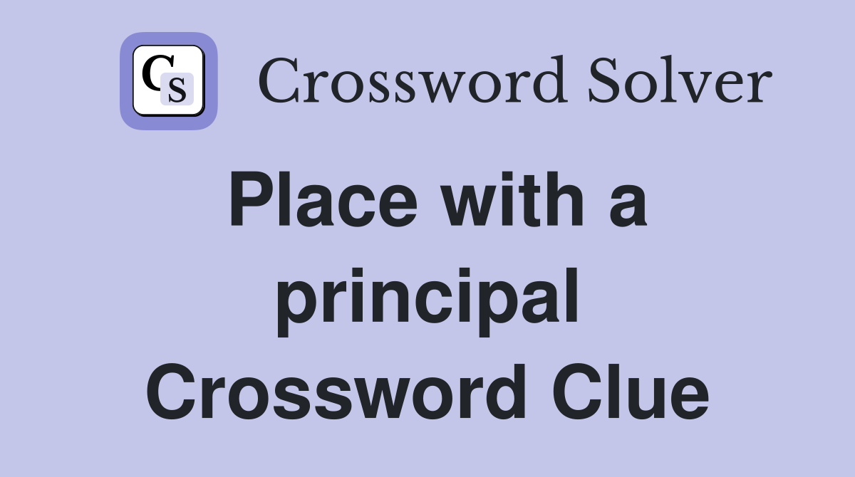 Place with a principal Crossword Clue