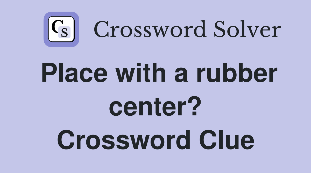 Place with a rubber center? Crossword Clue