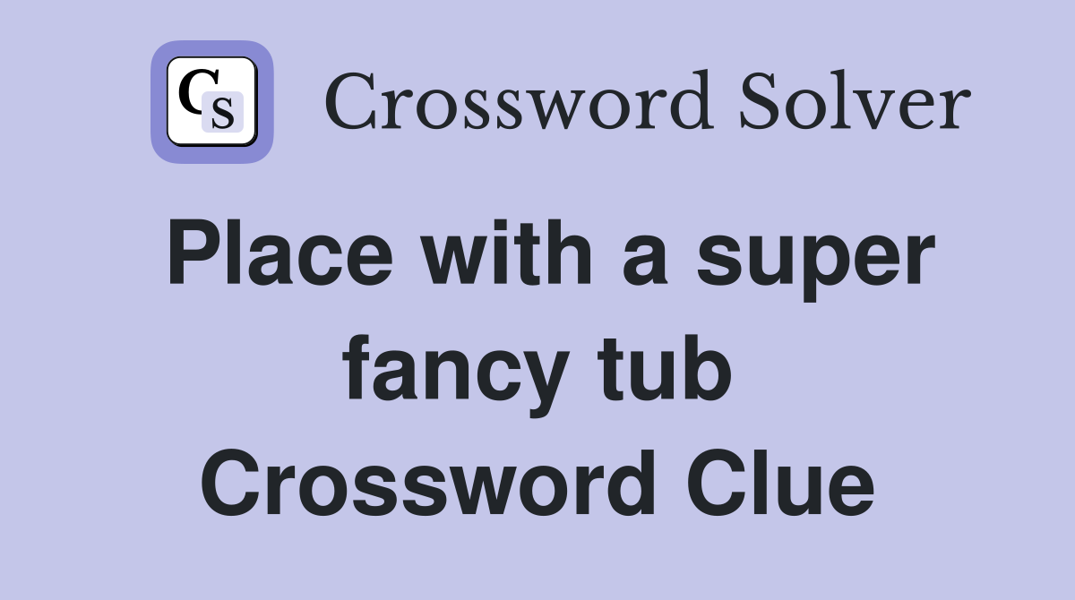 Place with a super fancy tub Crossword Clue