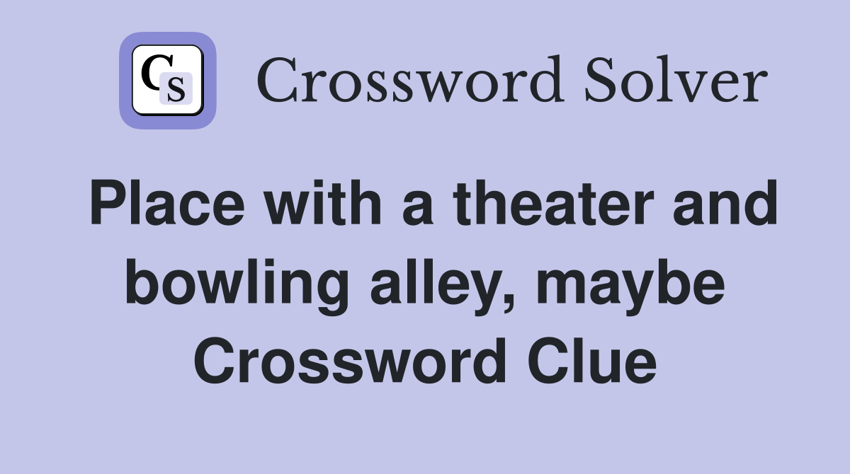 Place with a theater and bowling alley, maybe Crossword Clue