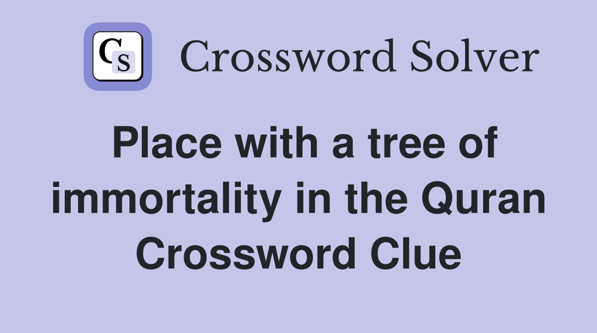 Place with a tree of immortality in the Quran Crossword Clue