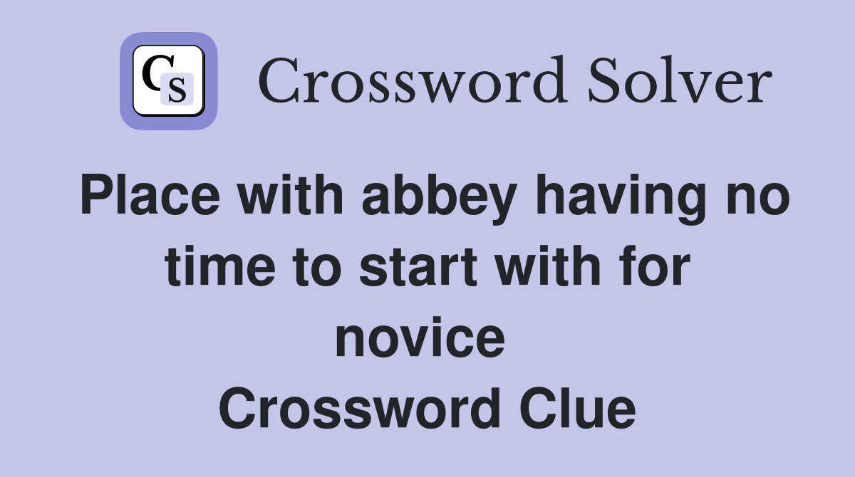 Place with abbey having no time to start with for novice  Crossword Clue