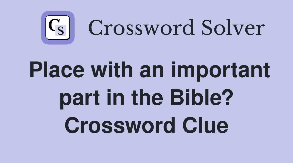 Place with an important part in the Bible? Crossword Clue