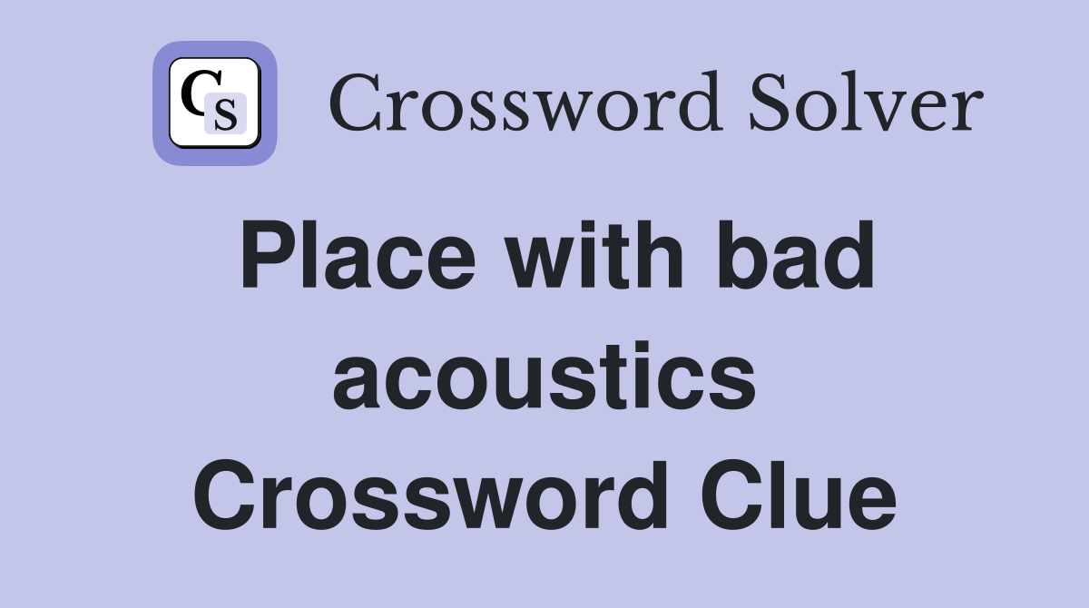 Place with bad acoustics Crossword Clue