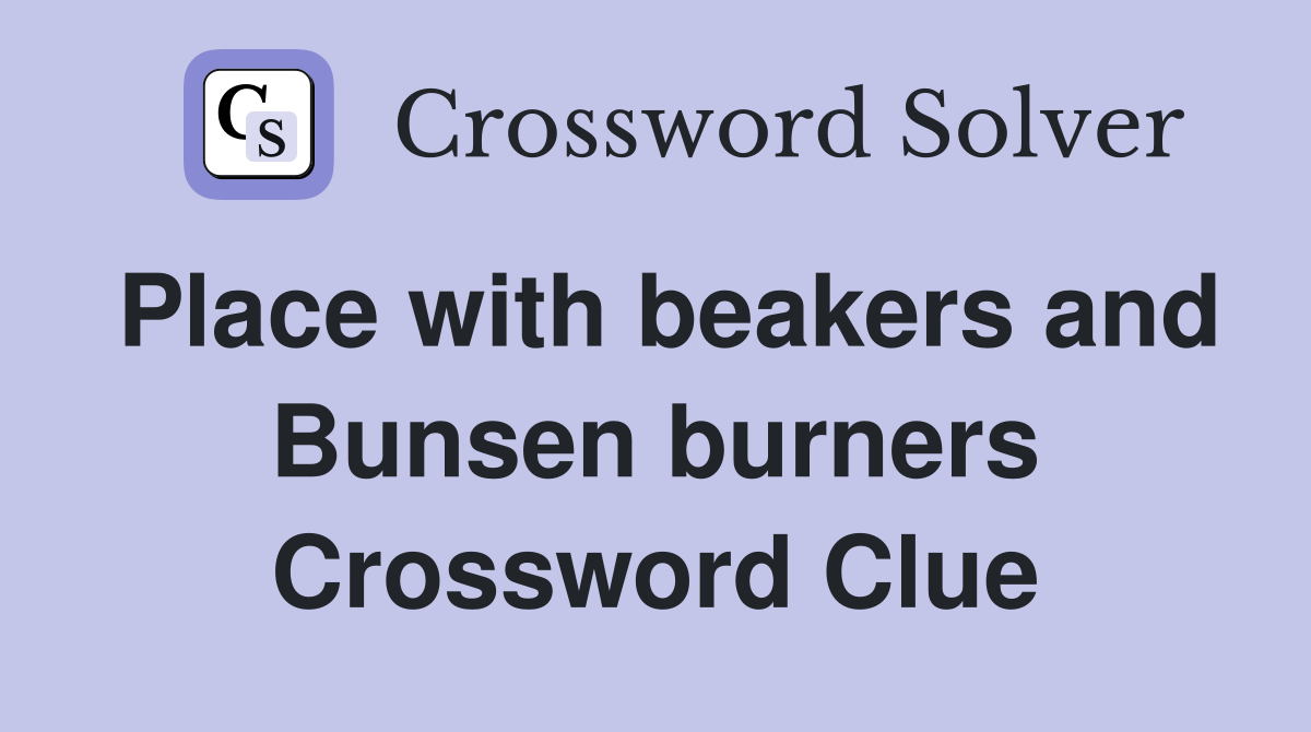 Place with beakers and Bunsen burners Crossword Clue