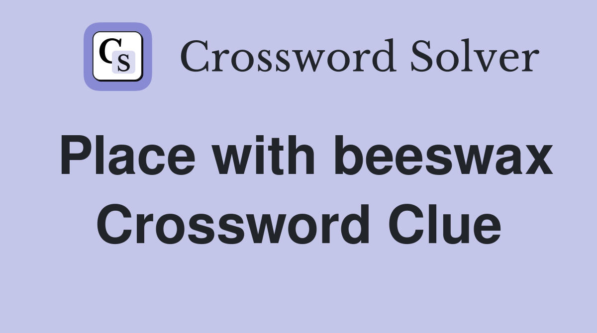Place with beeswax Crossword Clue