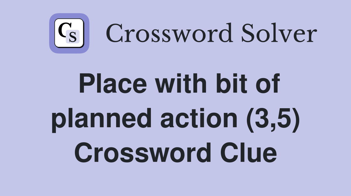 Place with bit of planned action (3,5) Crossword Clue