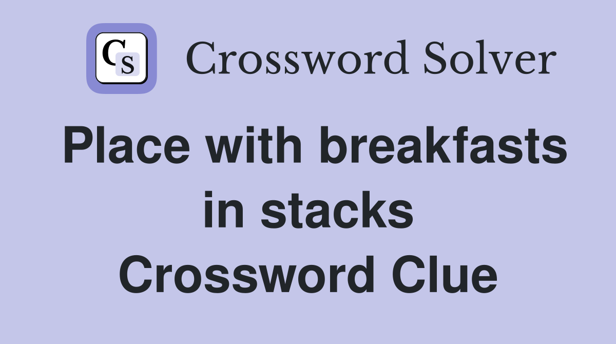 Place with breakfasts in stacks Crossword Clue