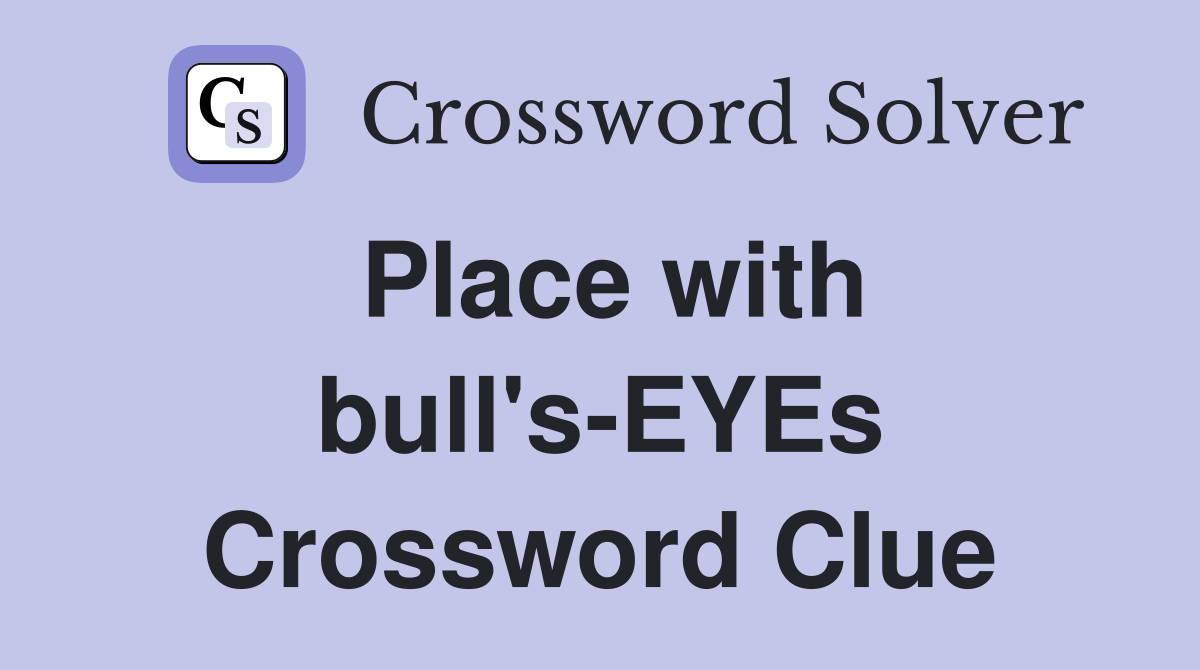 Place with bull's-EYEs Crossword Clue