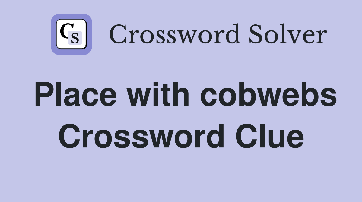Place with cobwebs Crossword Clue